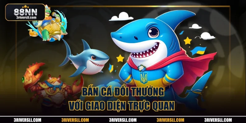 Bắn cá đổi thưởng với giao diện trực quan