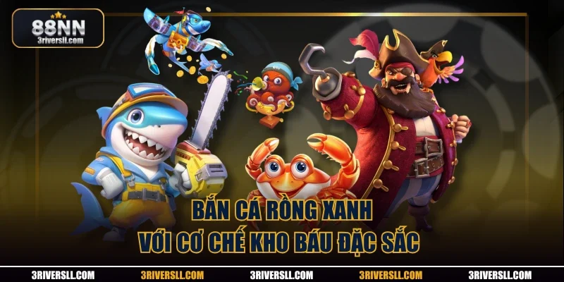 Bắn cá Rồng Xanh với cơ chế kho báu đặc sắc