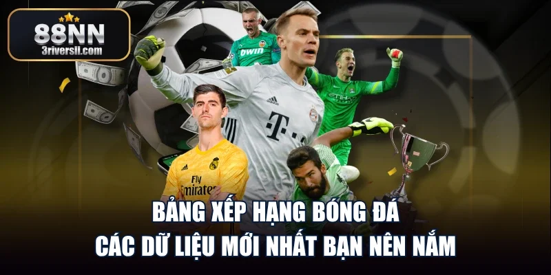 Bảng Xếp Hạng Bóng Đá - Các Dữ Liệu Mới Nhất Bạn Nên Nắm