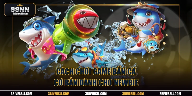 Cách chơi game bắn cá cơ bản dành cho newbie