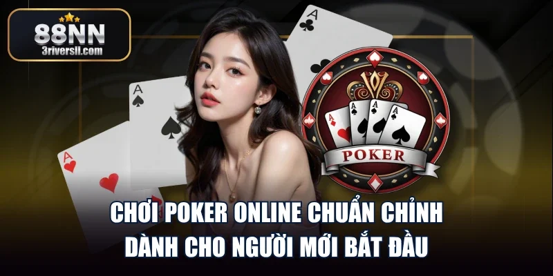 Chơi Poker Online Chuẩn Chỉnh Dành Cho Người Mới Bắt Đầu