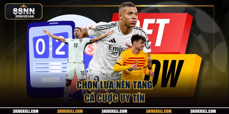 Chọn lựa nền tảng cá cược uy tín