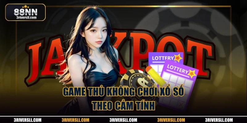 Game thủ không chơi xổ số theo cảm tính