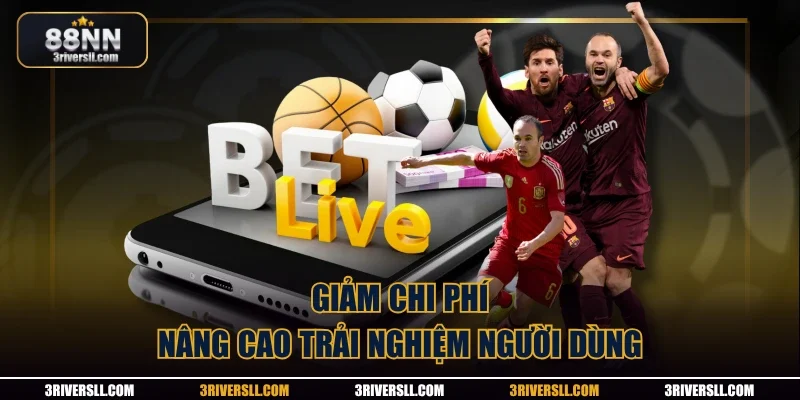 Giảm chi phí, nâng cao trải nghiệm người dùng