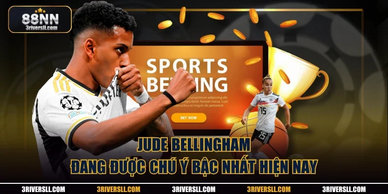 Jude Bellingham đang được chú ý bậc nhất hiện nay