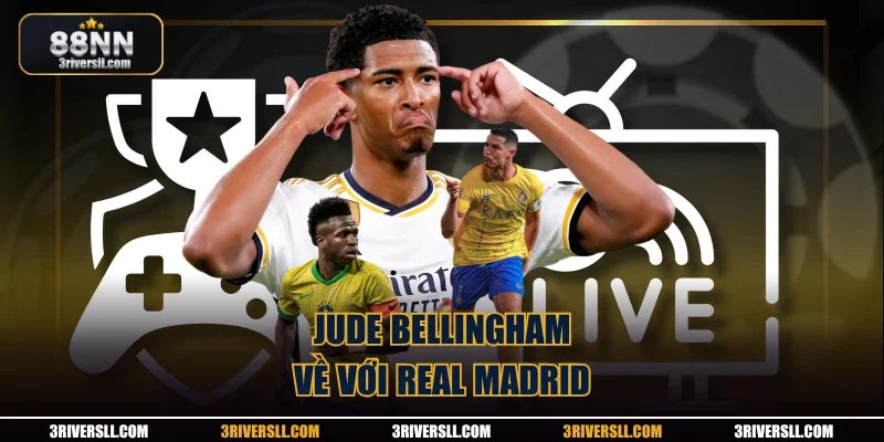 Jude Bellingham về với Real Madrid
