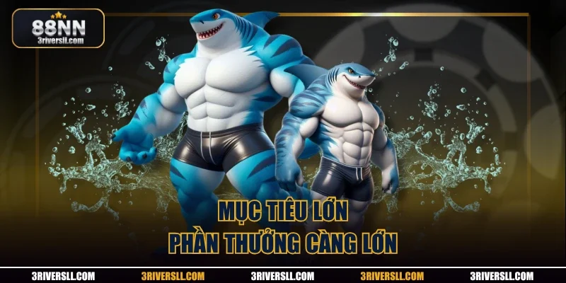 Mục tiêu lớn, phần thưởng càng lớn