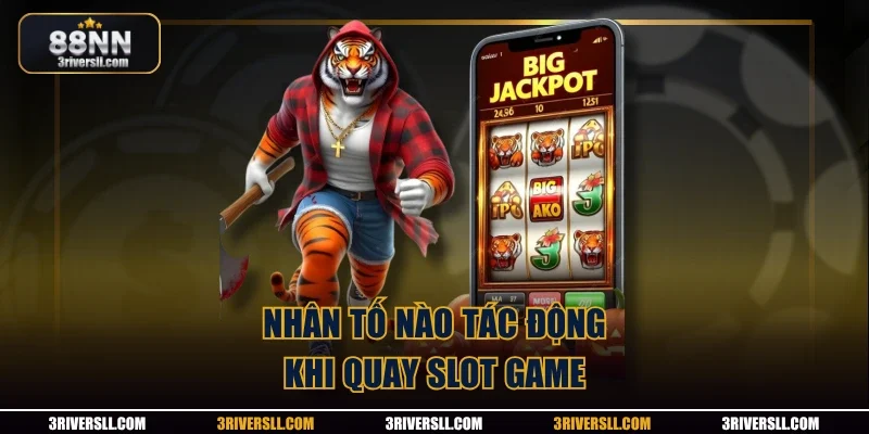 Nhân tố nào tác động khi quay slot game