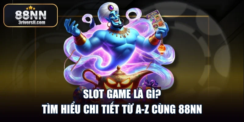 Slot Game Là Gì? Tìm Hiểu Chi Tiết Từ A–Z Cùng 88nn