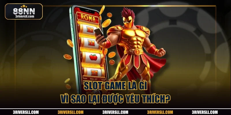 Slot game là gì, vì sao lại được yêu thích?