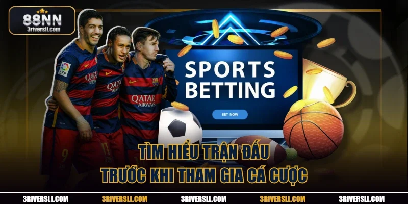 Tìm hiểu trận đấu trước khi tham gia cá cược