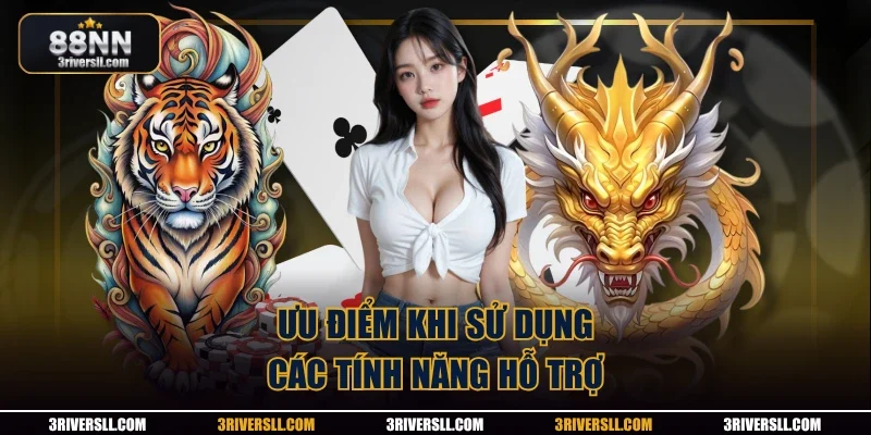 Ưu điểm khi sử dụng các tính năng hỗ trợ