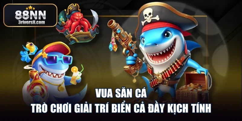 Vua Săn Cá – Trò Chơi Giải Trí Biển Cả Đầy Kịch Tính